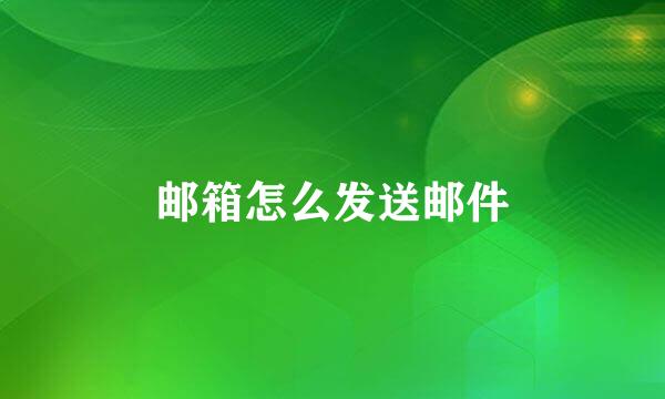 邮箱怎么发送邮件