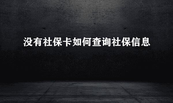 没有社保卡如何查询社保信息