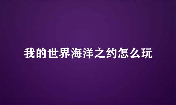 我的世界海洋之约怎么玩