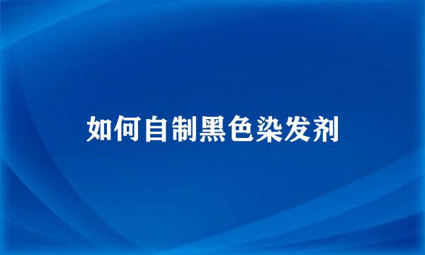 如何自制黑色染发剂