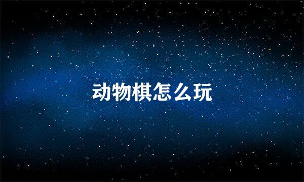 动物棋怎么玩