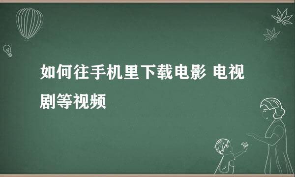 如何往手机里下载电影 电视剧等视频