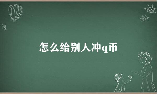 怎么给别人冲q币