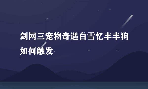 剑网三宠物奇遇白雪忆丰丰狗如何触发