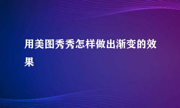 用美图秀秀怎样做出渐变的效果
