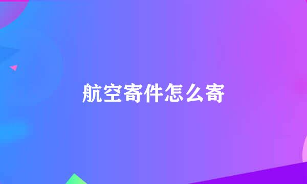 航空寄件怎么寄