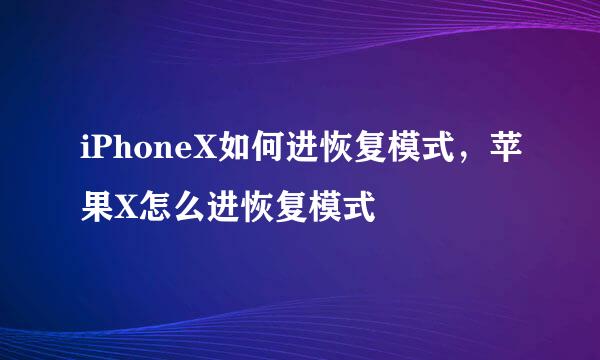 iPhoneX如何进恢复模式，苹果X怎么进恢复模式