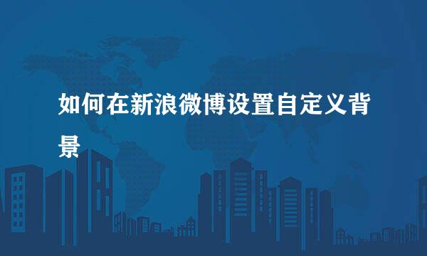 如何在新浪微博设置自定义背景
