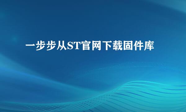 一步步从ST官网下载固件库