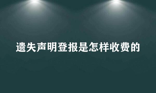 遗失声明登报是怎样收费的