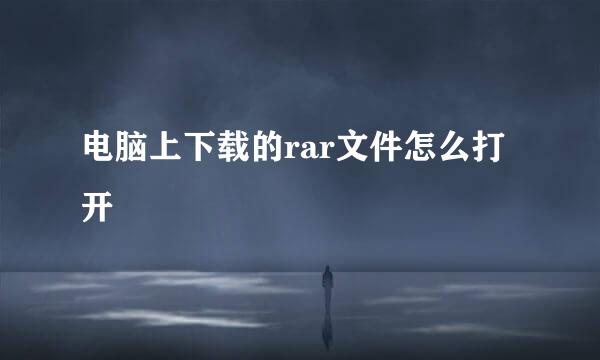 电脑上下载的rar文件怎么打开