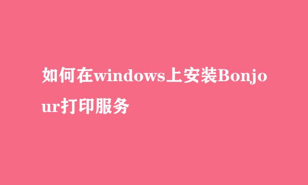 如何在windows上安装Bonjour打印服务