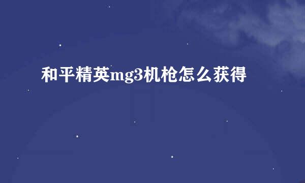 和平精英mg3机枪怎么获得