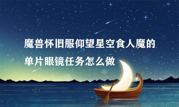 魔兽怀旧服仰望星空食人魔的单片眼镜任务怎么做