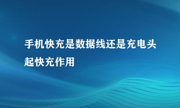 手机快充是数据线还是充电头起快充作用