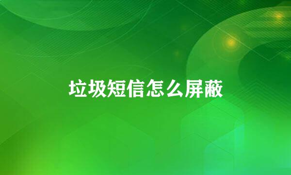 垃圾短信怎么屏蔽