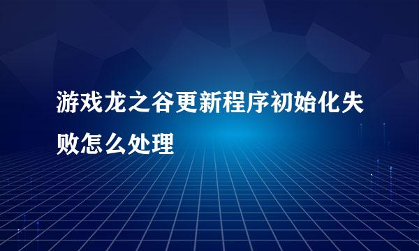 游戏龙之谷更新程序初始化失败怎么处理