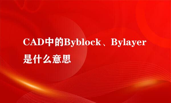 CAD中的Byblock、Bylayer是什么意思