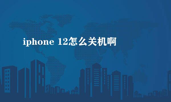 iphone 12怎么关机啊