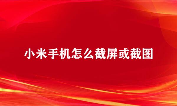 小米手机怎么截屏或截图