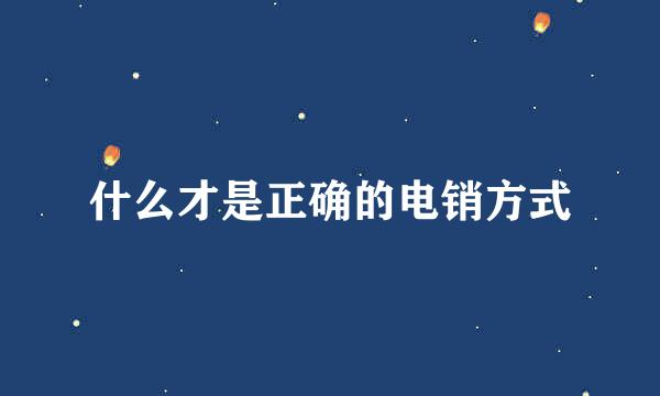 什么才是正确的电销方式