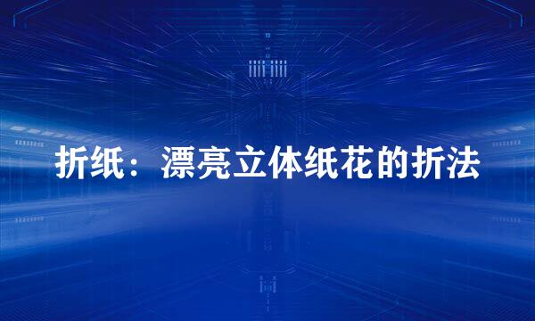 折纸：漂亮立体纸花的折法