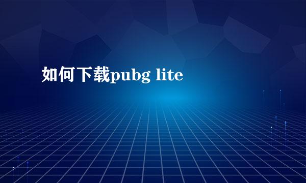 如何下载pubg lite