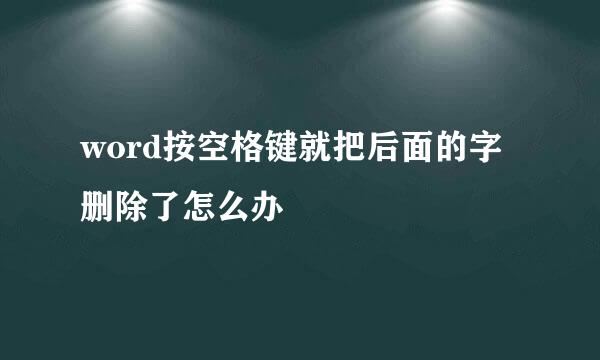 word按空格键就把后面的字删除了怎么办