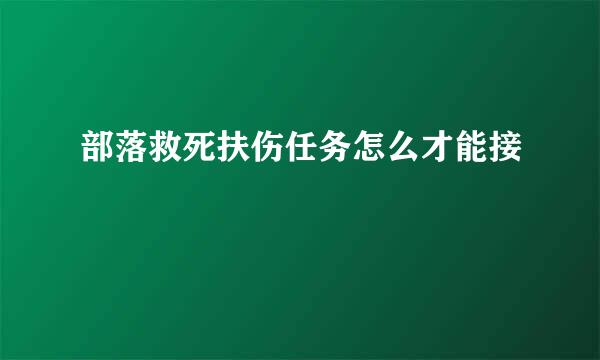 部落救死扶伤任务怎么才能接