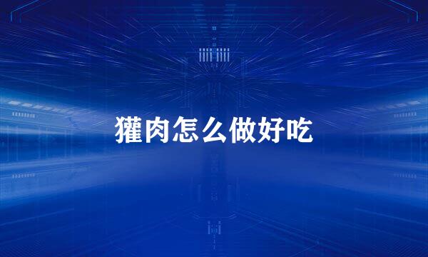 獾肉怎么做好吃