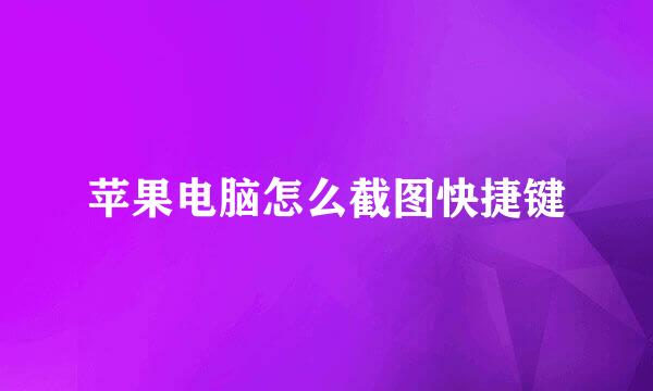 苹果电脑怎么截图快捷键