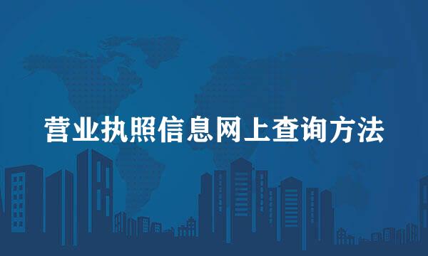 营业执照信息网上查询方法