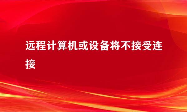 远程计算机或设备将不接受连接