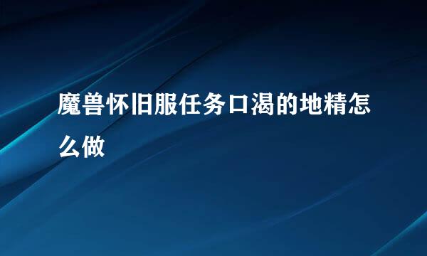魔兽怀旧服任务口渴的地精怎么做