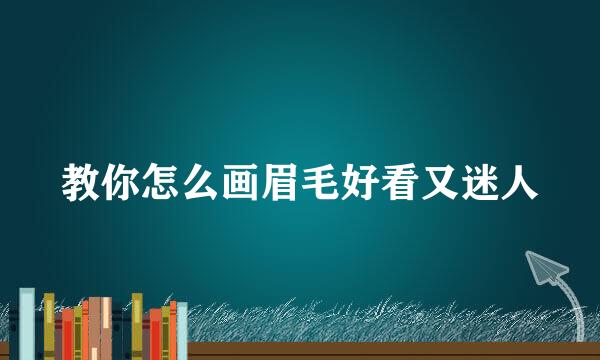 教你怎么画眉毛好看又迷人