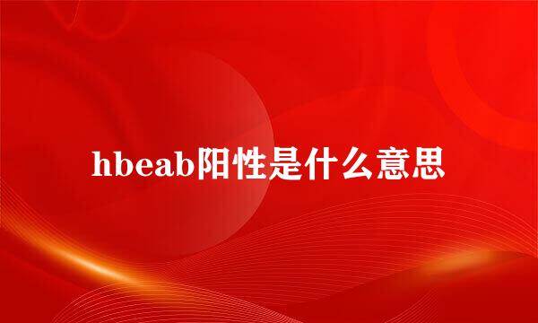 hbeab阳性是什么意思