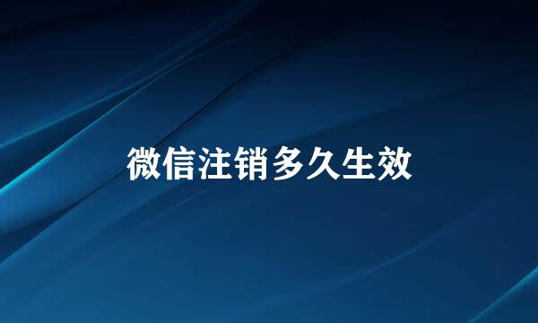 微信注销多久生效