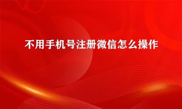 不用手机号注册微信怎么操作