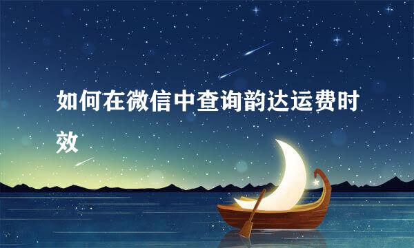 如何在微信中查询韵达运费时效