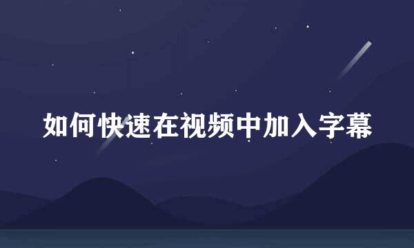 如何快速在视频中加入字幕