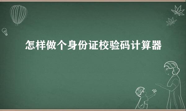 怎样做个身份证校验码计算器