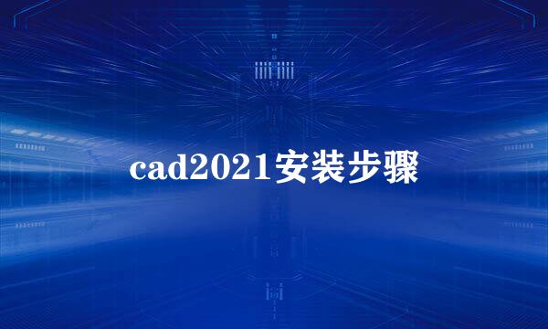cad2021安装步骤