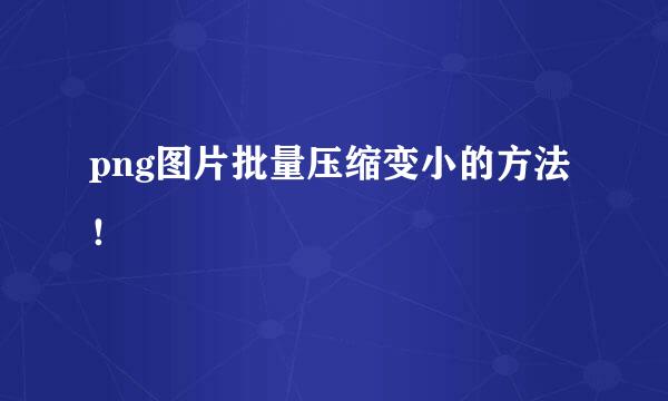 png图片批量压缩变小的方法！