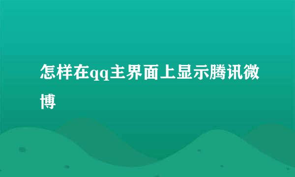 怎样在qq主界面上显示腾讯微博