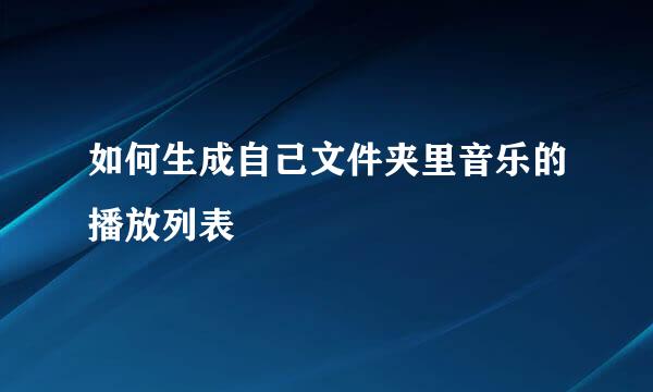 如何生成自己文件夹里音乐的播放列表