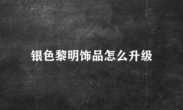 银色黎明饰品怎么升级