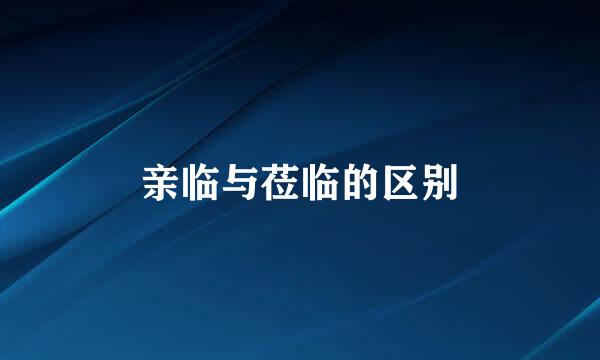 亲临与莅临的区别