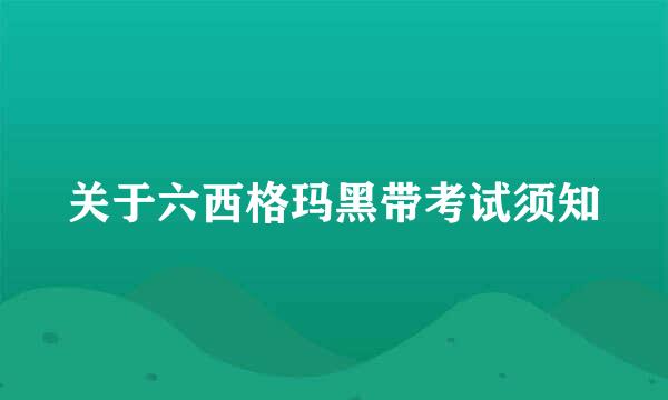关于六西格玛黑带考试须知