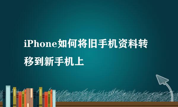iPhone如何将旧手机资料转移到新手机上
