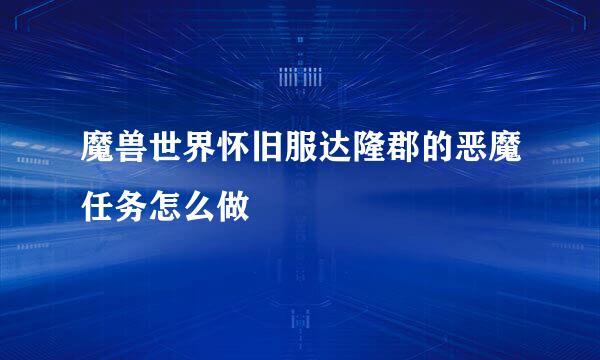 魔兽世界怀旧服达隆郡的恶魔任务怎么做